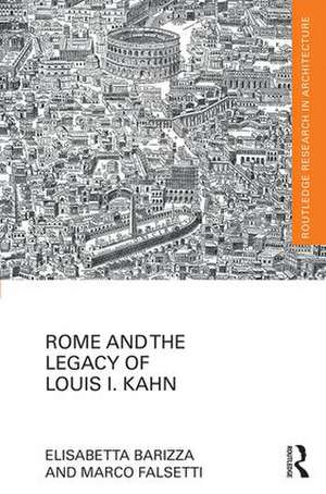 Rome and the Legacy of Louis I. Kahn de Elisabetta Barizza