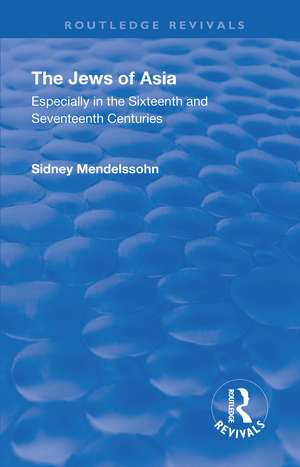 Revival: The Jews of Asia (1920): Especially in the Sixteenth and Seventeenth Centuries de Sidney Mendelssohn