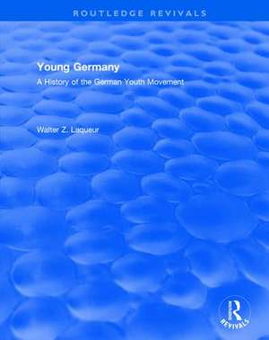 Routledge Revivals: Young Germany (1962): A History of the German Youth Movement de Walter Laqueur