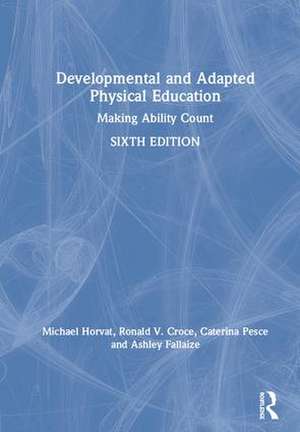 Developmental and Adapted Physical Education: Making Ability Count de Michael Horvat