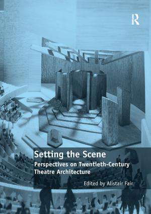 Setting the Scene: Perspectives on Twentieth-Century Theatre Architecture de Alistair Fair