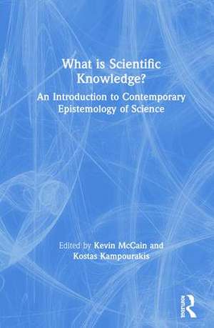 What is Scientific Knowledge?: An Introduction to Contemporary Epistemology of Science de Kevin McCain