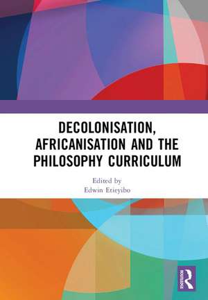 Decolonisation, Africanisation and the Philosophy Curriculum de Edwin Etieyibo