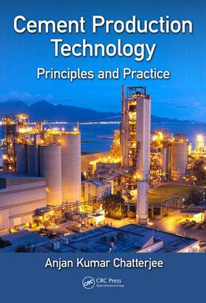 Cement Production Technology: Principles and Practice de Anjan Kumar Chatterjee