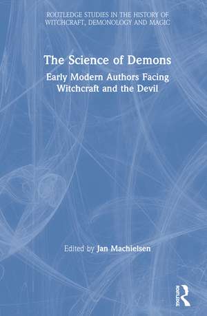 The Science of Demons: Early Modern Authors Facing Witchcraft and the Devil de Jan Machielsen