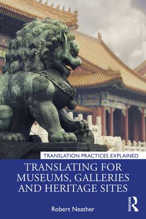 Translating for Museums, Galleries and Heritage Sites de Robert Neather