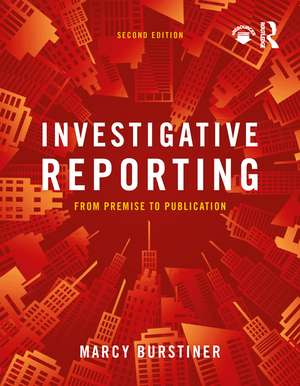 Investigative Reporting: From Premise to Publication de Marcy Burstiner