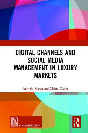 Digital Channels and Social Media Management in Luxury Markets de Fabrizio Mosca