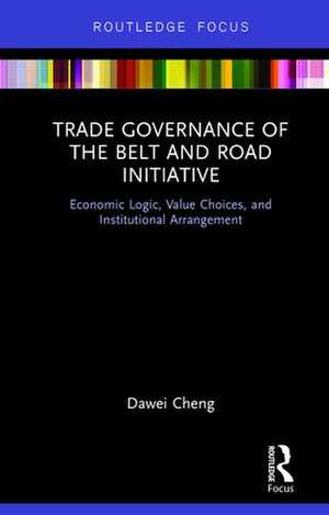 Trade Governance of the Belt and Road Initiative: Economic Logic, Value Choices, and Institutional Arrangement de Dawei Cheng