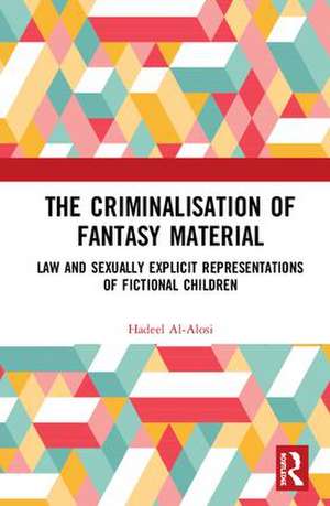 The Criminalisation of Fantasy Material: Law and Sexually Explicit Representations of Fictional Children de Hadeel Al-Alosi