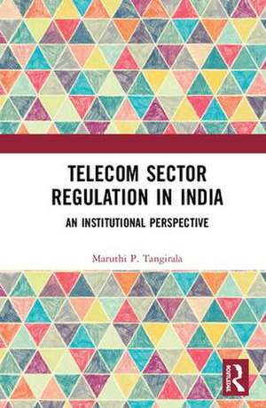 Telecom Sector Regulation in India: An Institutional Perspective de Maruthi P. Tangirala