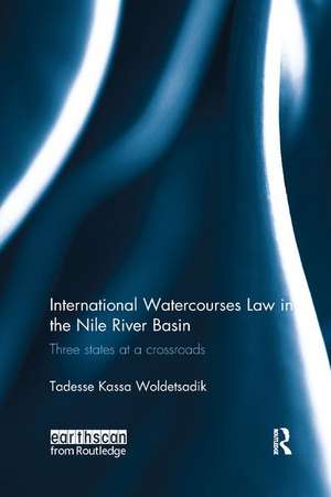 International Watercourses Law in the Nile River Basin: Three States at a Crossroads de Tadesse Kassa Woldetsadik