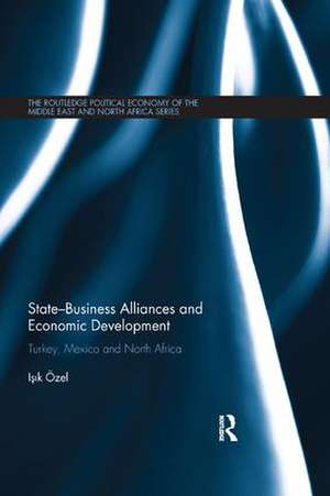 State-Business Alliances and Economic Development: Turkey, Mexico and North Africa de Işık Özel