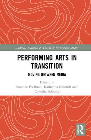 Performing Arts in Transition: Moving between Media de Susanne Foellmer