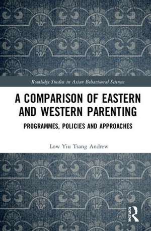 A Comparison of Eastern and Western Parenting: Programmes, Policies and Approaches de Low Yiu Tsang Andrew