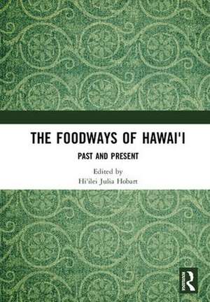 The Foodways of Hawai'i: Past and Present de Hi'ilei Julia Hobart