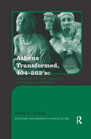 Athens Transformed, 404-262 BC: From Popular Sovereignty to the Dominion of Wealth de Phillip Harding