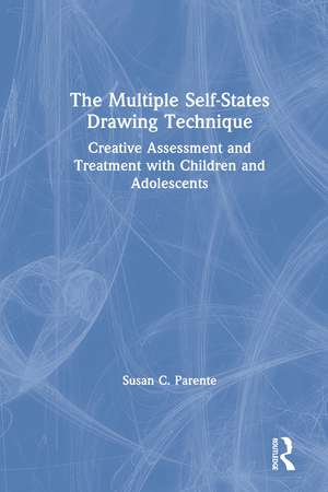 The Multiple Self-States Drawing Technique: Creative Assessment and Treatment with Children and Adolescents de Susan Parente