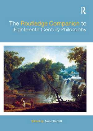 The Routledge Companion to Eighteenth Century Philosophy de Aaron Garrett