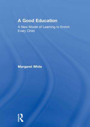 A Good Education: A New Model of Learning to Enrich Every Child de Margaret White