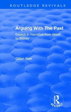 Routledge Revivals: Arguing With The Past (1989): Essays in Narrative from Woolf to Sidney de Gillian Beer