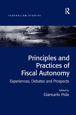 Principles and Practices of Fiscal Autonomy: Experiences, Debates and Prospects de Giancarlo Pola