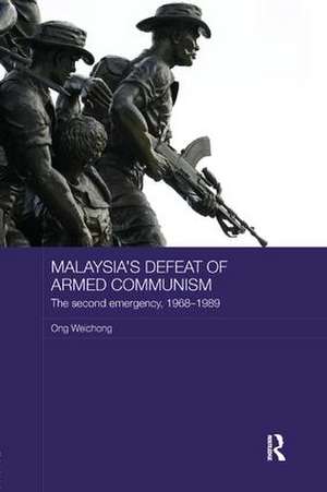 Malaysia's Defeat of Armed Communism: The Second Emergency, 1968-1989 de Ong Weichong