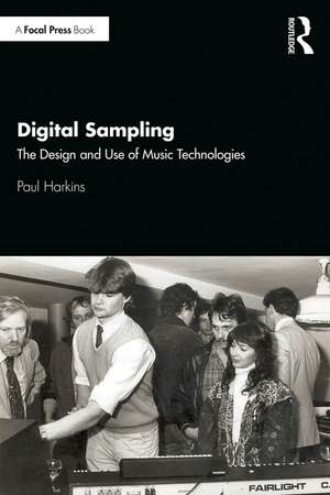 Digital Sampling: The Design and Use of Music Technologies de Paul Harkins