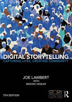 Digital Storytelling: Capturing Lives, Creating Community de Joe Lambert