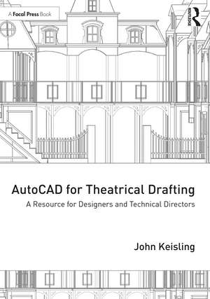 AutoCAD for Theatrical Drafting: A Resource for Designers and Technical Directors de John Keisling