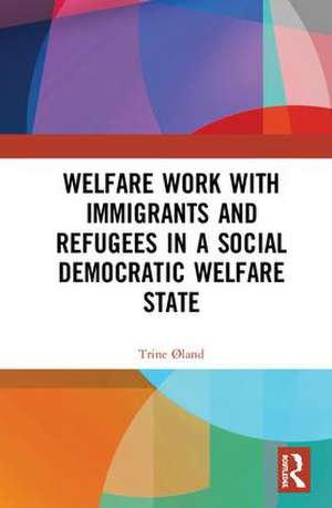 Welfare Work with Immigrants and Refugees in a Social Democratic Welfare State de Trine Øland