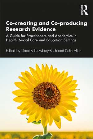 Co-creating and Co-producing Research Evidence: A Guide for Practitioners and Academics in Health, Social Care and Education Settings de Dorothy Newbury-Birch