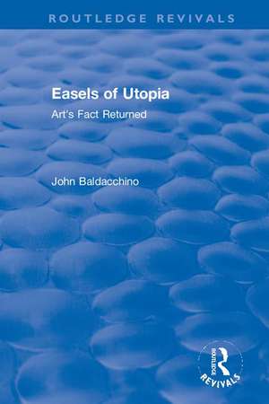 Easels of Utopia: Art's Fact Returned de John Baldacchino