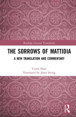 The Sorrows of Mattidia: A New Translation and Commentary de Curtis Hutt