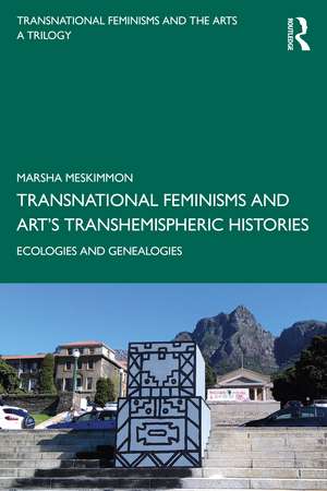 Transnational Feminisms and Art’s Transhemispheric Histories: Ecologies and Genealogies de Marsha Meskimmon