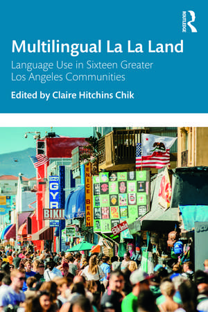 Multilingual La La Land: Language Use in Sixteen Greater Los Angeles Communities de Claire Hitchins Chik