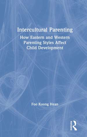 Intercultural Parenting: How Eastern and Western Parenting Styles Affect Child Development de Koong Hean Foo