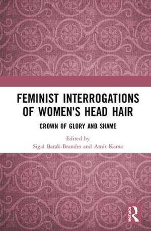 Feminist Interrogations of Women's Head Hair: Crown of Glory and Shame de Sigal Barak-Brandes