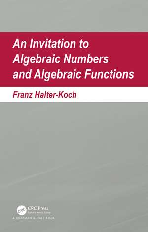 An Invitation To Algebraic Numbers And Algebraic Functions de Franz Halter-Koch