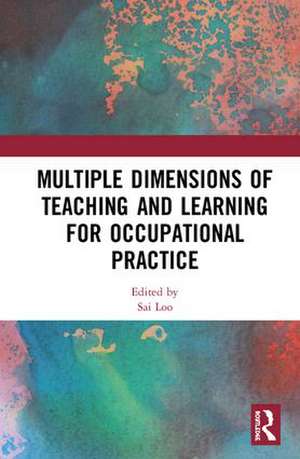 Multiple Dimensions of Teaching and Learning for Occupational Practice de Sai Loo