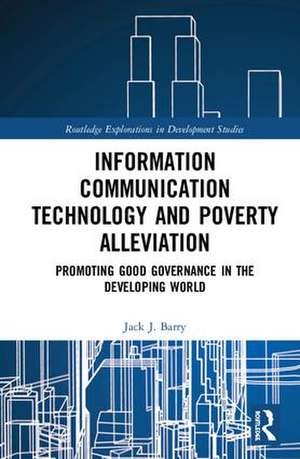 Information Communication Technology and Poverty Alleviation: Promoting Good Governance in the Developing World de Jack J. Barry