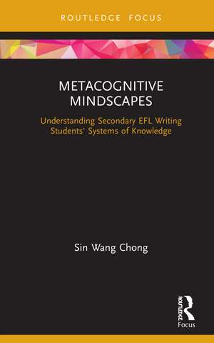 Metacognitive Mindscapes: Understanding Secondary EFL Writing Students' Systems of Knowledge de Sin Wang Chong