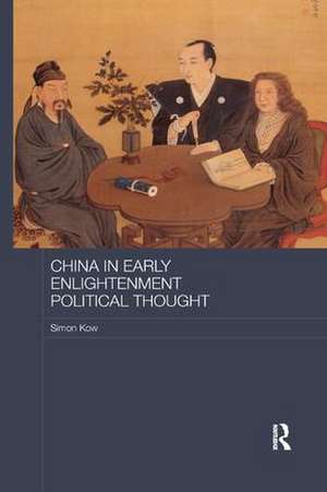 China in Early Enlightenment Political Thought de Simon Kow