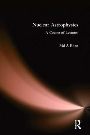 Nuclear Astrophysics: A Course of Lectures de Md A. Khan