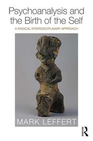 Psychoanalysis and the Birth of the Self: A Radical Interdisciplinary Approach de Mark Leffert