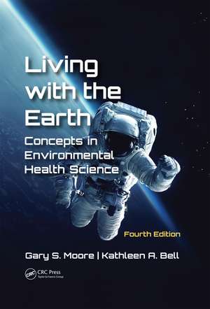 Living with the Earth, Fourth Edition: Concepts in Environmental Health Science de Gary S. Moore