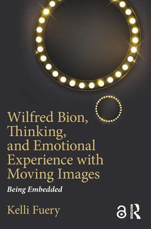 Wilfred Bion, Thinking, and Emotional Experience with Moving Images: Being Embedded de Kelli Fuery