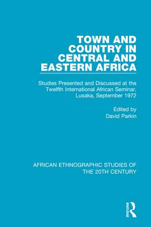 Town and Country in Central and Eastern Africa: Studies Presented and Discussed at the Twelfth International African Seminar, Lusaka, September 1972 de David Parkin