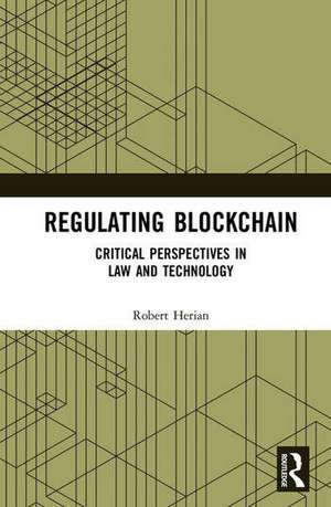 Regulating Blockchain: Critical Perspectives in Law and Technology de Robert Herian