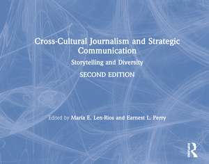 Cross-Cultural Journalism and Strategic Communication: Storytelling and Diversity de Maria E Len-Rios